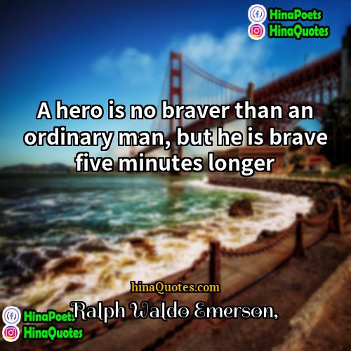 Ralph Waldo Emerson Quotes | A hero is no braver than an